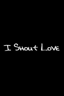 I Shout Love