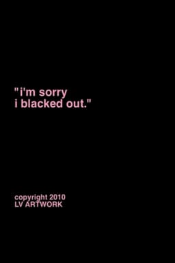 "i'm sorry i blacked out."