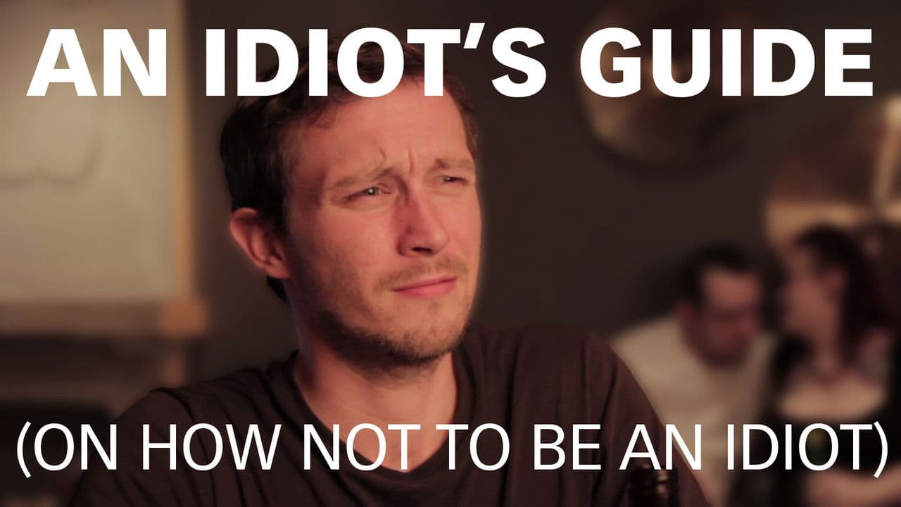 An Idiot's Guide (On How Not to be an Idiot)