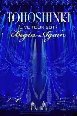 Tohoshinki - Live Tour 2017 ~Begin Again~