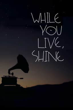 While You Live, Shine