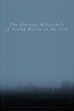 The Ethereal Melancholy of Seeing Horses in the Cold