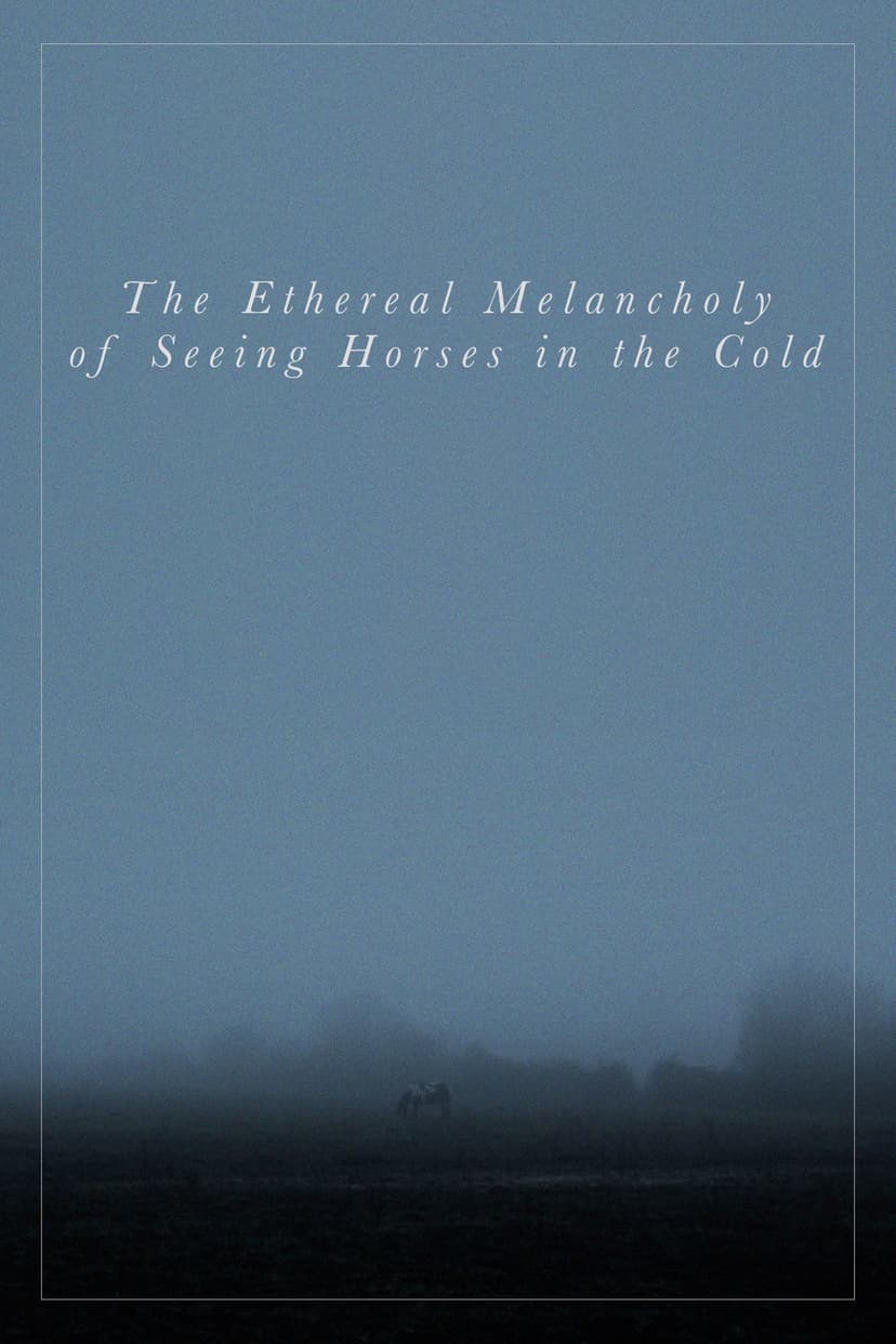 The Ethereal Melancholy of Seeing Horses in the Cold