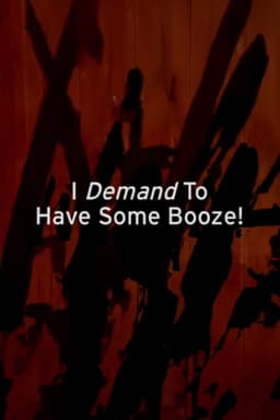 I Demand to Have Some Booze!
