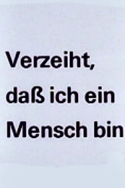 Verzeiht, daß ich ein Mensch bin