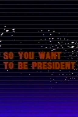 So You Want to Be President