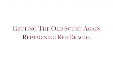 Getting the Old Scent Again: Reimagining Red Dragon
