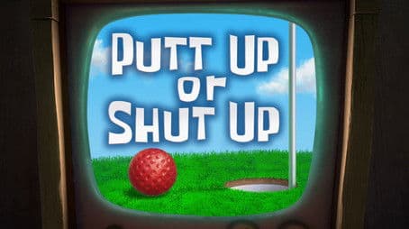 Putt Up or Shut Up