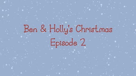 Ben & Holly's Christmas Episode 2