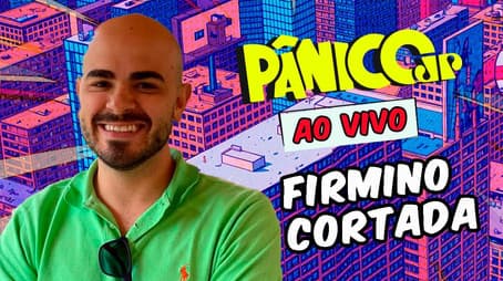 FIRMINO CORTADA | PÂNICO - 23/05/2025