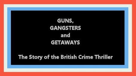 Guns, Gangsters and Getaways: The Story of the British Crime Thriller