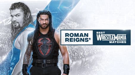 Roman Reigns’ Best WrestleMania Matches