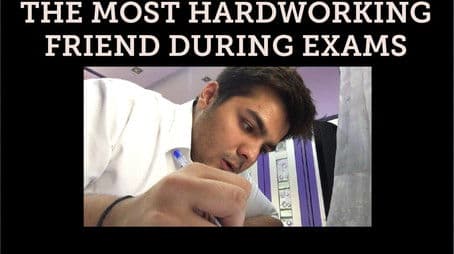 THE MOST HARDWORKING FRIEND DURING EXAMS