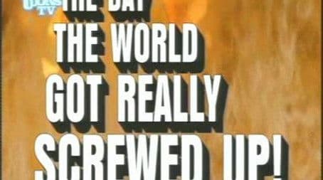 The Day the World Got Really Screwed Up!