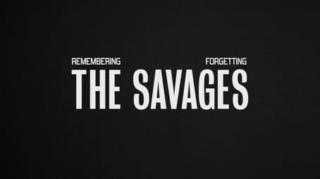 Remembering, Forgetting The Savages