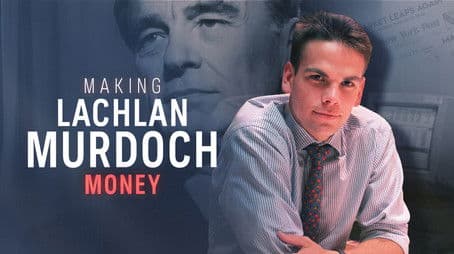 Making Lachlan Murdoch - Part 2: Money