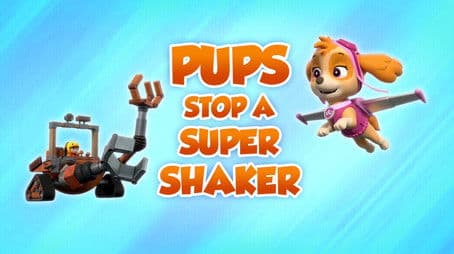 Pups Stop a Super Shaker