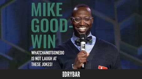 Mike Goodwin: WhatchaNotGoneDo Is Not Laugh At These Jokes!