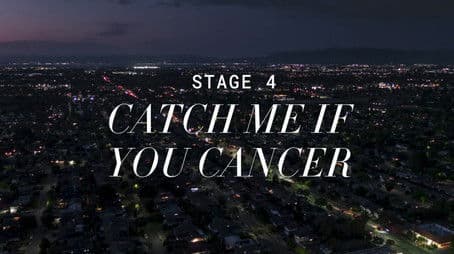 Stage 4: Catch Me If You Cancer